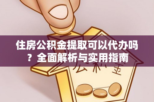 盐田住房公积金提取可以代办吗？全面解析与实用指南