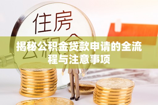 盐田揭秘公积金贷款申请的全流程与注意事项