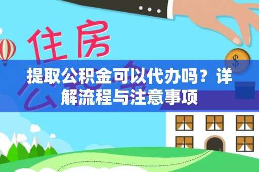 盐田提取公积金可以代办吗？详解流程与注意事项