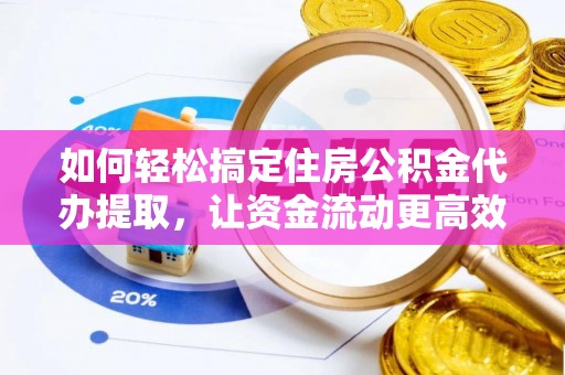 盐田如何轻松搞定住房公积金代办提取，让资金流动更高效