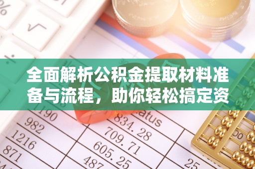 盐田全面解析公积金提取材料准备与流程，助你轻松搞定资金提取