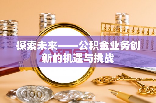 盐田探索未来——公积金业务创新的机遇与挑战