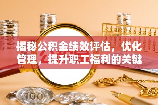 盐田揭秘公积金绩效评估，优化管理，提升职工福利的关键一步