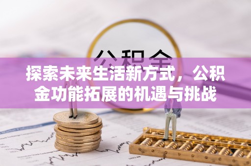 盐田探索未来生活新方式，公积金功能拓展的机遇与挑战