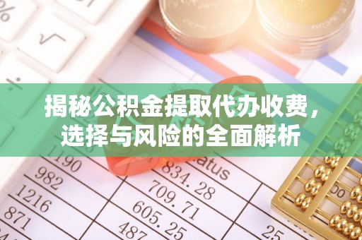 盐田揭秘公积金提取代办收费，选择与风险的全面解析
