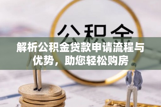 盐田解析公积金贷款申请流程与优势，助您轻松购房