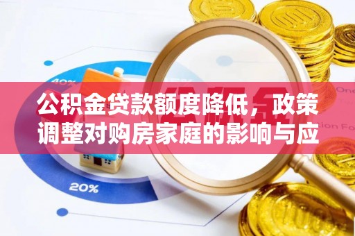 盐田公积金贷款额度降低，政策调整对购房家庭的影响与应对策略