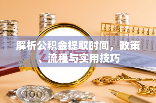 盐田解析公积金提取时间，政策、流程与实用技巧