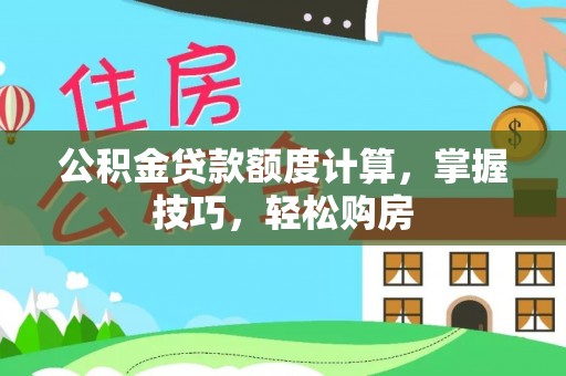 盐田公积金贷款额度计算，掌握技巧，轻松购房