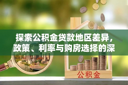 盐田探索公积金贷款地区差异，政策、利率与购房选择的深度解析