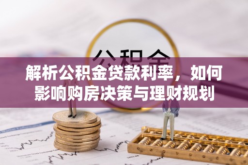 盐田解析公积金贷款利率，如何影响购房决策与理财规划