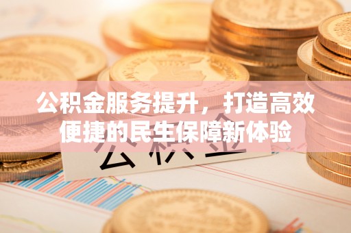 盐田公积金服务提升，打造高效便捷的民生保障新体验