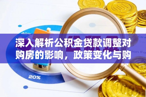 盐田深入解析公积金贷款调整对购房的影响，政策变化与购房者选择