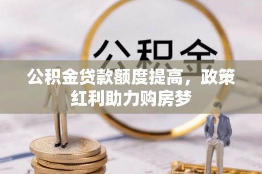 盐田公积金贷款额度提高，政策红利助力购房梦