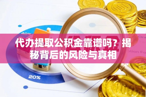 盐田代办提取公积金靠谱吗？揭秘背后的风险与真相