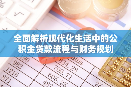 盐田全面解析现代化生活中的公积金贷款流程与财务规划