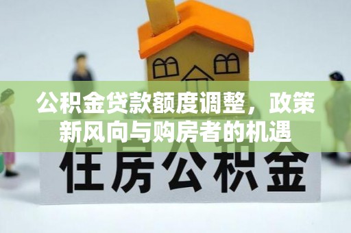 盐田公积金贷款额度调整，政策新风向与购房者的机遇