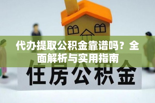 盐田代办提取公积金靠谱吗？全面解析与实用指南